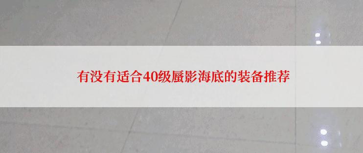  有没有适合40级蜃影海底的装备推荐