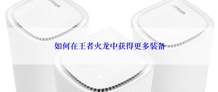  如何在王者火龙中获得更多装备