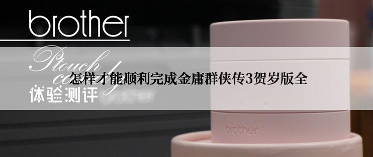  怎样才能顺利完成金庸群侠传3贺岁版全