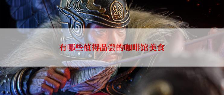 有哪些值得品尝的咖啡馆美食