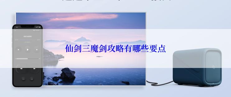 仙剑三魔剑攻略有哪些要点