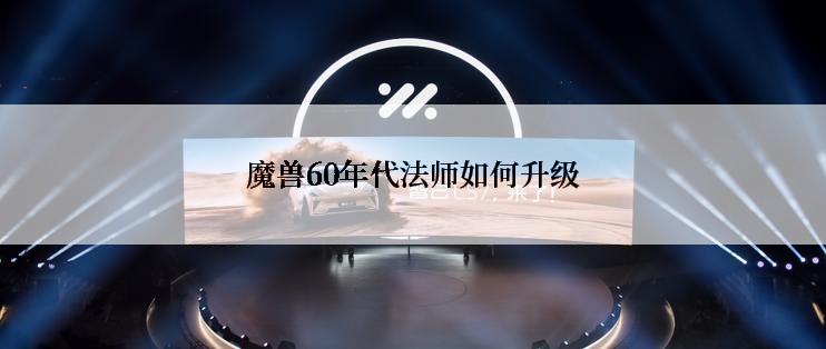 魔兽60年代法师如何升级