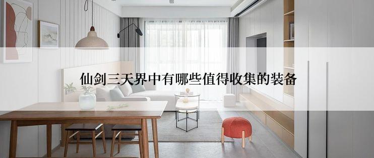 仙剑三天界中有哪些值得收集的装备