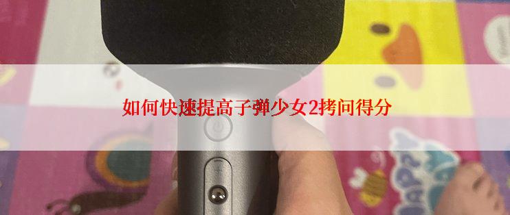  如何快速提高子弹少女2拷问得分