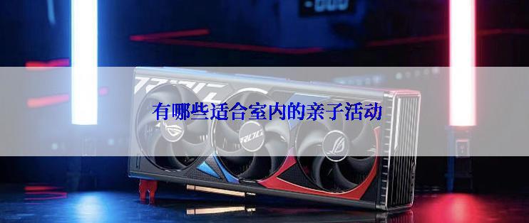  有哪些适合室内的亲子活动
