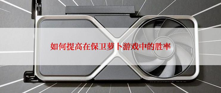 如何提高在保卫萝卜游戏中的胜率