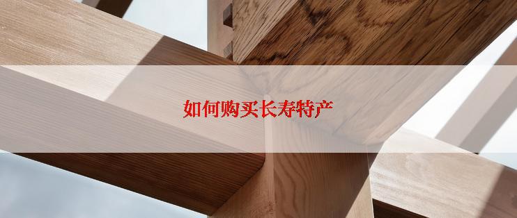 如何购买长寿特产