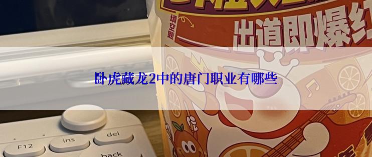 卧虎藏龙2中的唐门职业有哪些