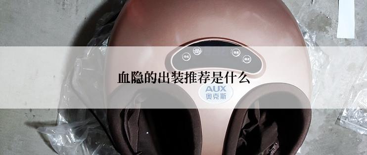 血隐的出装推荐是什么