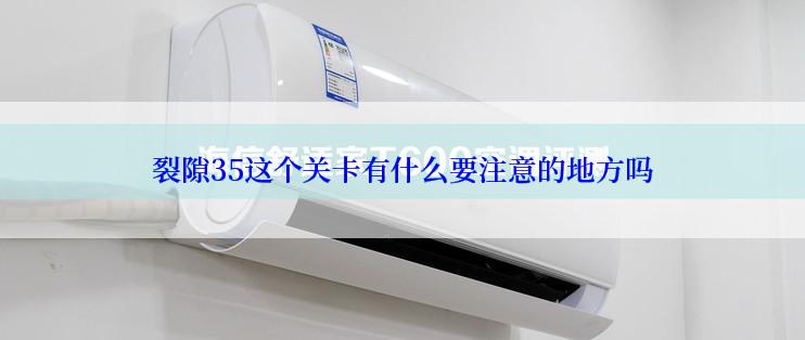 裂隙35这个关卡有什么要注意的地方吗