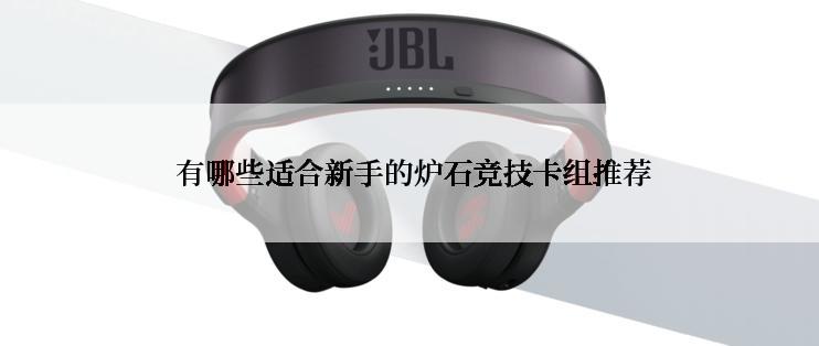 有哪些适合新手的炉石竞技卡组推荐