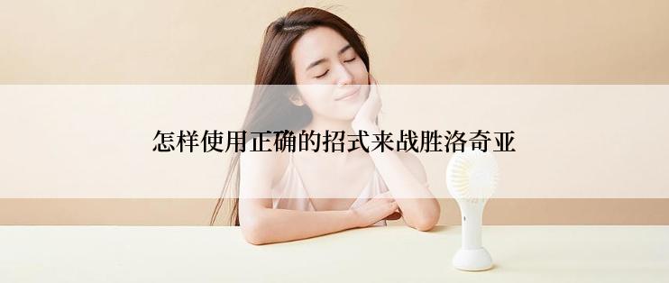 怎样使用正确的招式来战胜洛奇亚