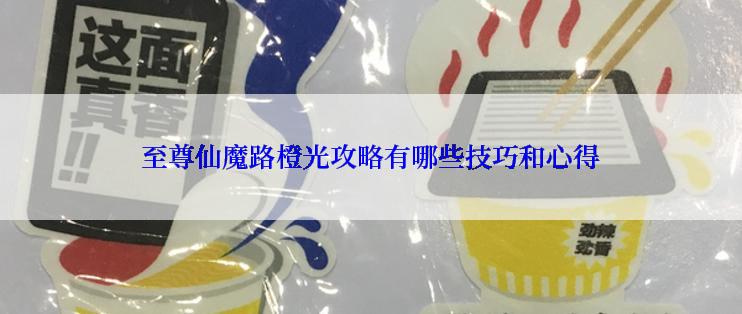 至尊仙魔路橙光攻略有哪些技巧和心得