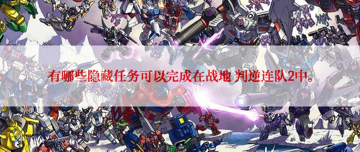 有哪些隐藏任务可以完成在战地 判逆连队2中。