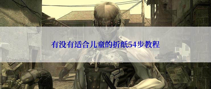 有没有适合儿童的折纸54步教程