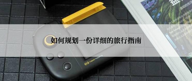 如何规划一份详细的旅行指南