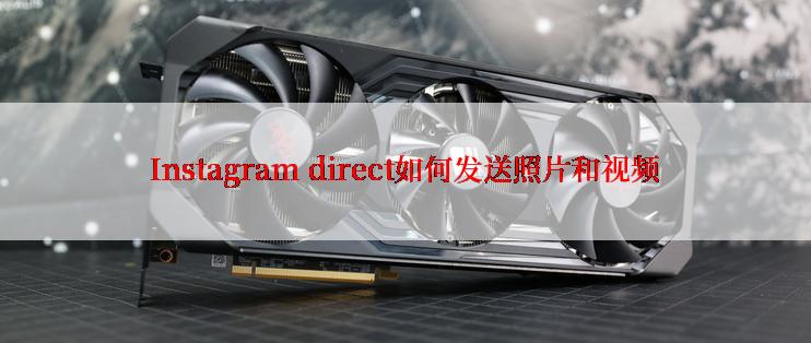 Instagram direct如何发送照片和视频