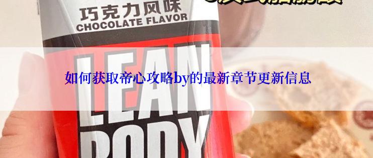  如何获取帝心攻略by的最新章节更新信息