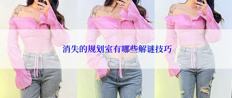 消失的规划室有哪些解谜技巧