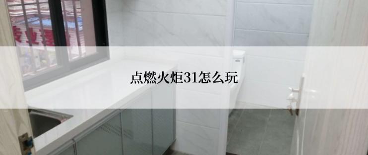 点燃火炬31怎么玩