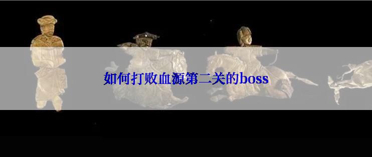 如何打败血源第二关的boss