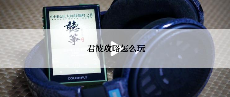  君彼攻略怎么玩