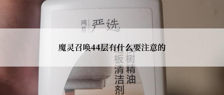 魔灵召唤44层有什么要注意的