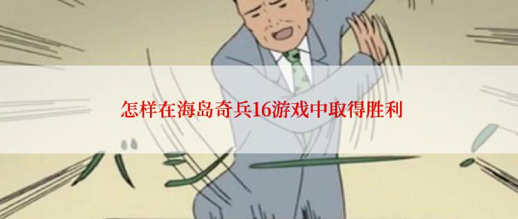  怎样在海岛奇兵16游戏中取得胜利