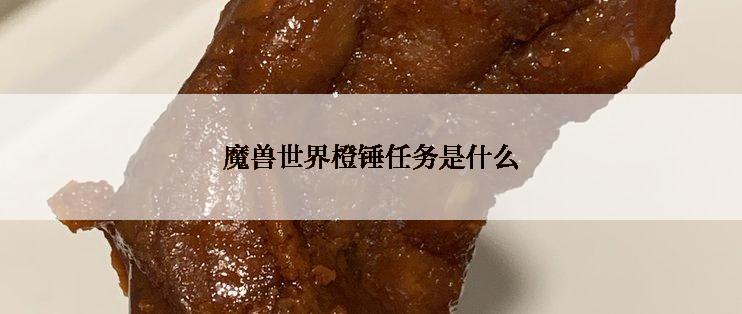 魔兽世界橙锤任务是什么