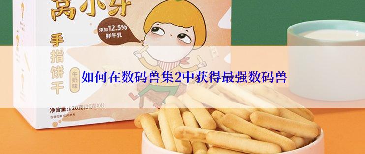  如何在数码兽集2中获得最强数码兽