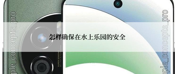 怎样确保在水上乐园的安全