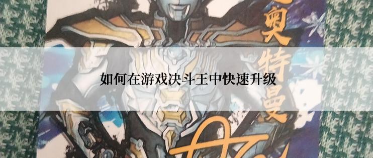  如何在游戏决斗王中快速升级
