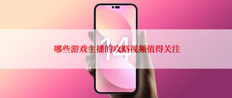  哪些游戏主播的攻略视频值得关注