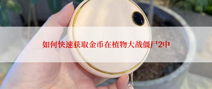 如何快速获取金币在植物大战僵尸2中