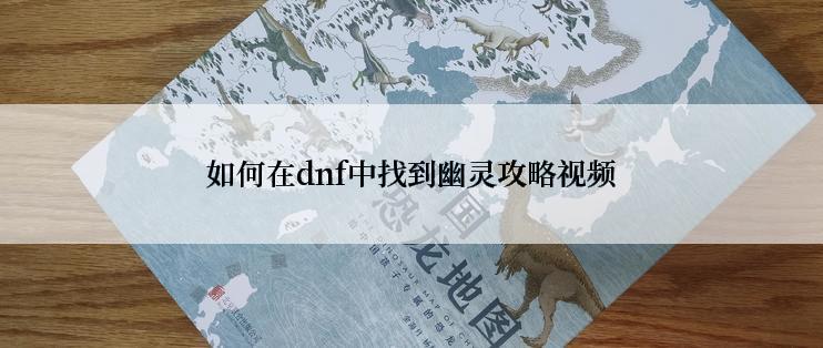 如何在dnf中找到幽灵攻略视频