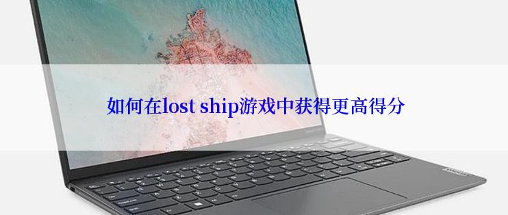  如何在lost ship游戏中获得更高得分