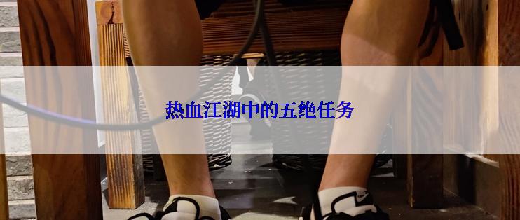 热血江湖中的五绝任务
