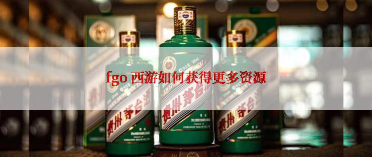 fgo 西游如何获得更多资源