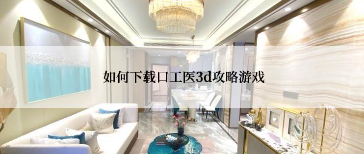  如何下载口工医3d攻略游戏