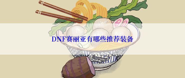 DNF赛丽亚有哪些推荐装备
