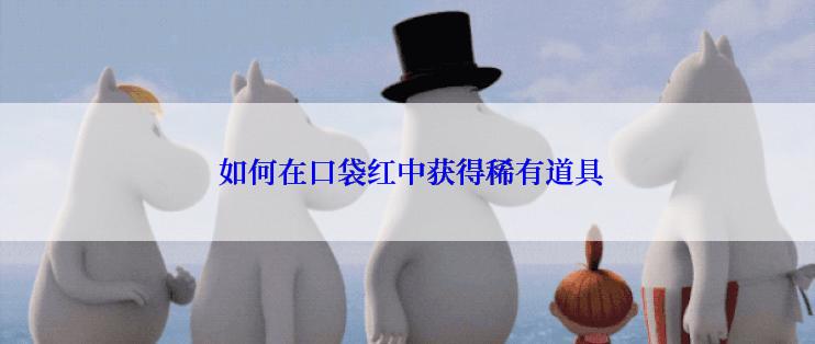 如何在口袋红中获得稀有道具