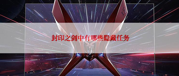  封印之剑中有哪些隐藏任务