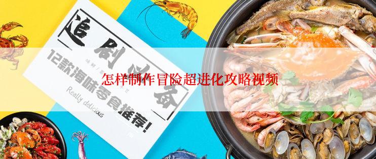 怎样制作冒险超进化攻略视频