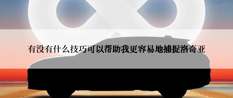 有没有什么技巧可以帮助我更容易地捕捉洛奇亚