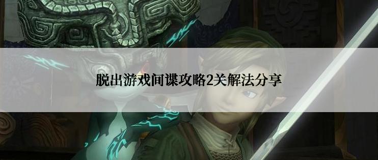 脱出游戏间谍攻略2关解法分享
