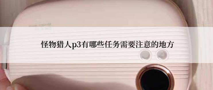  怪物猎人p3有哪些任务需要注意的地方
