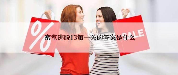  密室逃脱13第一关的答案是什么