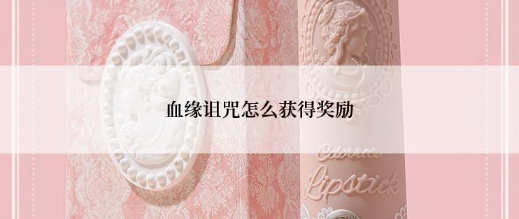 血缘诅咒怎么获得奖励
