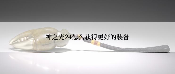 神之光24怎么获得更好的装备
