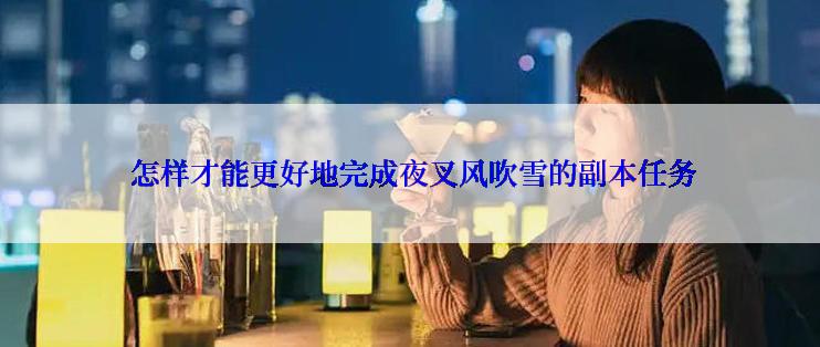  怎样才能更好地完成夜叉风吹雪的副本任务